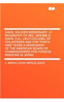 Davis, Soldier Missionary: A Biography of Rev. Jerome D. Davis, D.D., Lieut-Colonel of Volunteers and for Thirty-Nine Years a Missionary of the American Board of Commissioners for Foreign Missions in Japan