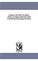 Partisan Life With Col. John S. Mosby. by Major John Scott, With Portraits and Engravings On Wood.