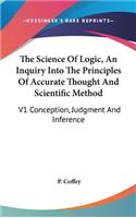 The Science Of Logic, An Inquiry Into The Principles Of Accurate Thought And Scientific Method: V1 Conception, Judgment And Inference(English)
