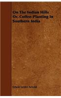 On the Indian Hills Or, Coffee-Planting in Southern India