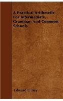 A Practical Arithmetic For Intermediate, Grammar, And Common Schools