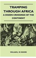 Tramping Through Africa - A Dozen Crossings of the Continent