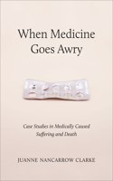 When Medicine Goes Awry: Case Studies in Medically Caused Suffering and Death