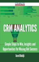 Crm Analytics - Simple Steps to Win, Insights and Opportunities for Maxing Out Success: Simple Steps to Win, Insights and Opportunities for Maxing Out Success