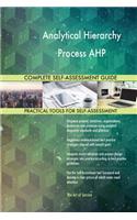Analytical Hierarchy Process AHP Complete Self-Assessment Guide