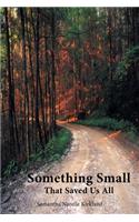 Something Small That Saved Us All: (English)