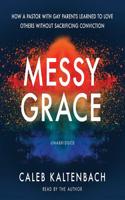 Messy Grace Lib/E: How a Pastor with Gay Parents Learned to Love Others Without Sacrificing Conviction