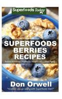 Superfoods Berries Recipes: Over 55 Quick & Easy Gluten Free Low Cholesterol Whole Foods Recipes full of Antioxidants & Phytochemicals