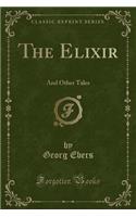 The Elixir: And Other Tales (Classic Reprint)