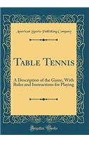Table Tennis: A Description of the Game, with Rules and Instructions for Playing (Classic Reprint)