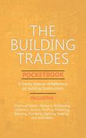 Building Trades Pocketbook - A Handy Manual of Reference on Building Construction - Including Structural Design, Masonry, Bricklaying, Carpentry, Joinery, Roofing, Plastering, Painting, Plumbing, Lighting, Heating, and Ventilation