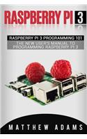 Raspberry Pi 3: Raspberry Pi 3 Programming 101 - The New User's Manual to Programming Raspberry Pi 3
