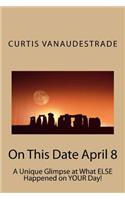 On This Date April 8: A Unique Glimpse at What ELSE Happened on YOUR Day!(1 On This Date April 8)