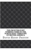The Frontier Fort Stirring Times in the North West Territory of British America