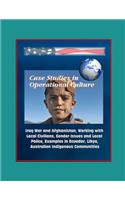 Case Studies in Operational Culture - Iraq War and Afghanistan, Working with Local Civilians, Gender Issues and Local Police, Examples in Ecuador, Libya, Australian Indigenous Communities