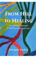 From Hell to Healing: My Journey Through Ptsd and Schizophrenia: My Journey Through Ptsd and Schizophrenia