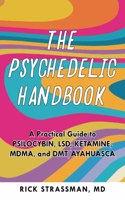 The Psychedelic Handbook: A Practical Guide to Psilocybin, Lsd, Ketamine, Mdma, and Dmt/Ayahuasca