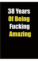 38 Years Of Being Fucking Amazing: 6x9 Lined Notebook, Gift For a Friend or a Colleague (Gift For Someone You Love), Birthday Gift