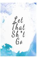 Let That Sh*t Go