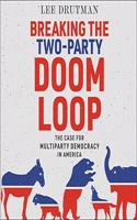 Breaking the Two-Party Doom Loop Lib/E: The Case for Multiparty Democracy in America