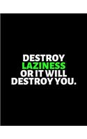 Destroy Laziness or It Will Destroy You