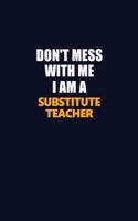 Don't Mess With Me I Am A substitute teacher: Career journal, notebook and writing journal for encouraging men, women and kids. A framework for building your career.