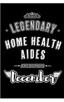 Legendary Home Health Aides are born in December: Blank Lined profession Journal Notebooks Diary as Appreciation, Birthday, Welcome, Farewell, Thank You, Christmas, Graduation gifts. for workers & f