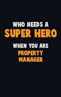 Who Need A SUPER HERO, When You Are Property Manager: 6X9 Career Pride 120 pages Writing Notebooks