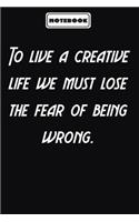 To live a creative life we must lose the fear of being wrong.: motivation notebook Gift for Her: Blank lined journal diary Size at 6 x 9 with 120 pages