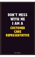 Don't Mess With Me, I Am A Customer Care Representative: Career Motivational Quotes 6x9 120 Pages Blank Lined Notebook Journal