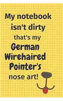 My Notebook Isn't Dirty That's my German Wirehaired Pointer's Nose Art: For German Wirehaired Pointer Dog Fans
