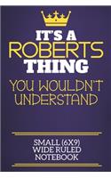 It's A Roberts Thing You Wouldn't Understand Small (6x9) Wide Ruled Notebook
