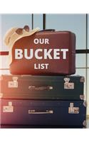 Our Bucket List: A Creative Bucket List Planner / Tracker To Journal Adventures. 8.5 X 11 Inches - 120 Pages (54 "What I Want To Do" Pages and 66 "Places I Want To V
