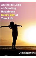 Inside Look at Creating happiness Every Day of Your Life