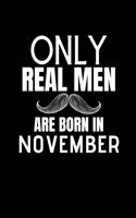 Only Real Men Are Born In November: Birthday Notebook Journal For Your Beloved Boyfriend, Husband, Father, Brother, Grandfather, Uncle & Kids