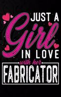 Just A Girl In Love With Her Fabricator: Cute Valentine's day or anniversary notebook for a girl whose boyfriend or husband is an awesome Fabricator. 100 Pages 6X9 Inch Lined journal notebo