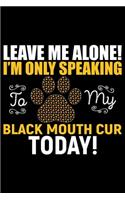 Leave Me Alone! I'm Only Speaking to My Black Mouth Cur Today!: Cool Black Mouth Cur Dog Journal Notebook - Black Mouth Cur Puppy Lover Gifts - Funny Black Mouth Cur Dog Notebook - Black Mouth Cur Owner Gifts. 6 