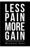 Less Pain More Gain...a Real World Guide to Getting and Staying in Shape