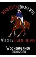 Wenn Reiten einfach wäre würde es Fussball heissen - Wochenplaner 2019 - 2020: DIN A5 Kalender / Terminplaner / Wochenplaner 2019 / 2020 18 Monate: Juli 2019 bis Dezember 2020 - Jede Woche auf 2 Seiten