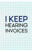 I Keep Hearing Invoices: Accountant Notebook Journal Composition Blank Lined Diary Notepad 120 Pages Paperback Squares