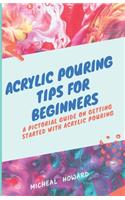 Acrylic Pouring Tips for Beginners: A Pictorial Guide On Getting Started With Acrylic Pouring (Acrylic pouring recipes, supplies, medium, tips and tricks)