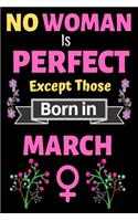 No Woman Is Perfect Except Those Born in March: No Woman Is Perfect Except Those Born in March Birthday Notebook Journal for Women and Girl. Journal Notebook of Birthdays and Christmas Gifts