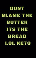 Dont Blame The Butter Its The Bread LOL KETO