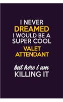 I Never Dreamed I Would Be A Super cool Valet Attendant But Here I Am Killing It: Career journal, notebook and writing journal for encouraging men, women and kids. A framework for building your career.