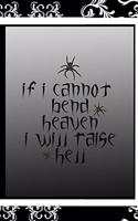 if I Cannot Bend Heaven I Will Raise Hell