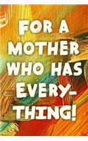 For A Mother Who Has Everything!
