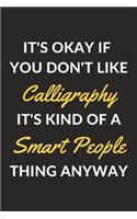 It's Okay If You Don't Like Calligraphy It's Kind Of A Smart People Thing Anyway: A Calligraphy Journal Notebook to Write Down Things, Take Notes, Record Plans or Keep Track of Habits (6 x 9 - 120 Pages)