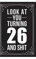 Look at You Turning 26 and Shit: This 6"X9" journal features funny relationship quotes, makes great gift idea for Valentines Day, or Anniversary, 6"X9" 100 pages.