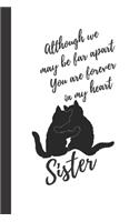 Although we may be far apart, You are forever in my heart, Sister: Cats Notebook / Journal, Unique Great Gift Ideas for Her Girls Teens Women, 100 page Organiser