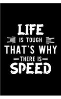 Life Is Tough That's Why There Is Speed